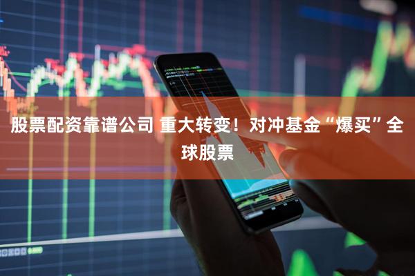 股票配资靠谱公司 重大转变！对冲基金“爆买”全球股票